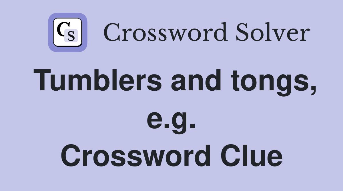 Tumblers and tongs, e.g. Crossword Clue
