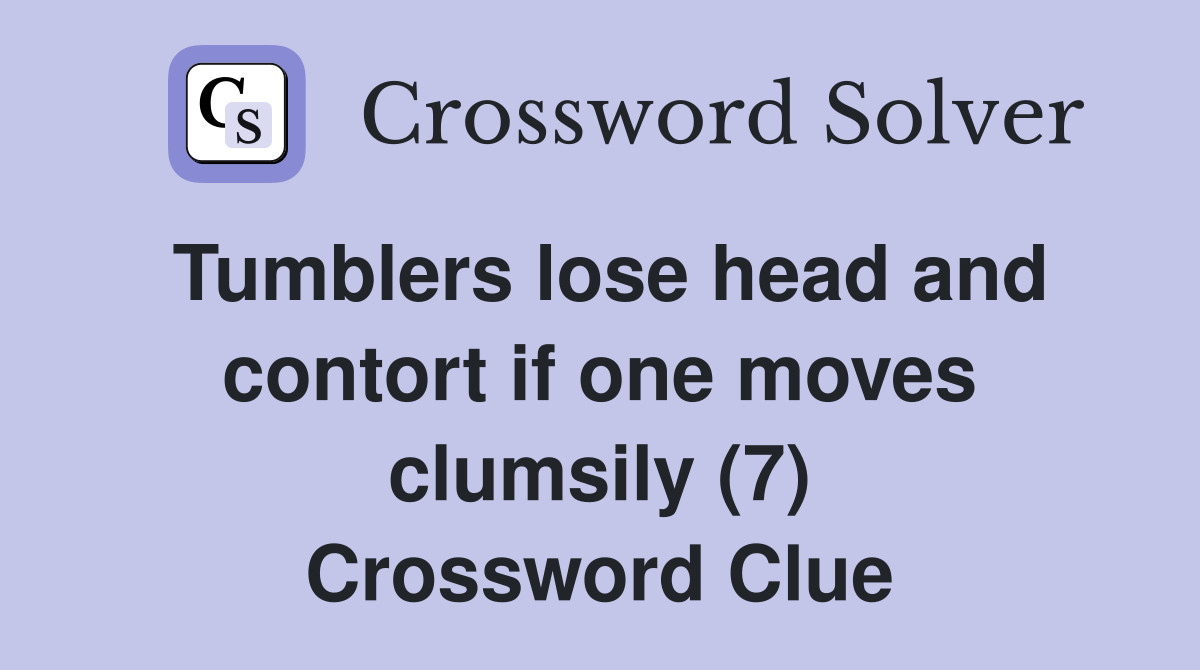 Tumblers lose head and contort if one moves clumsily (7) Crossword Clue