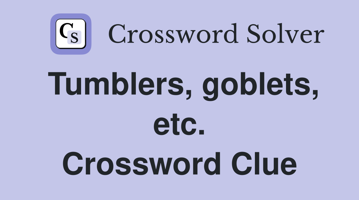 Tumblers, goblets, etc. Crossword Clue
