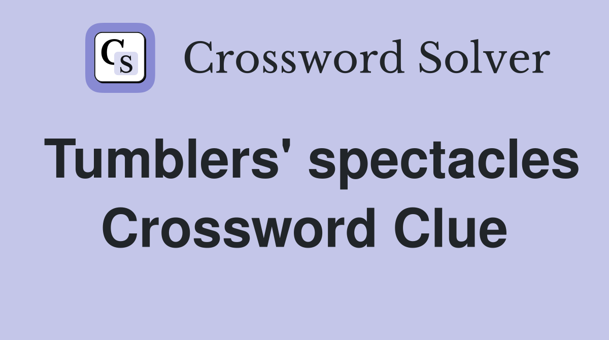 Tumblers' spectacles Crossword Clue