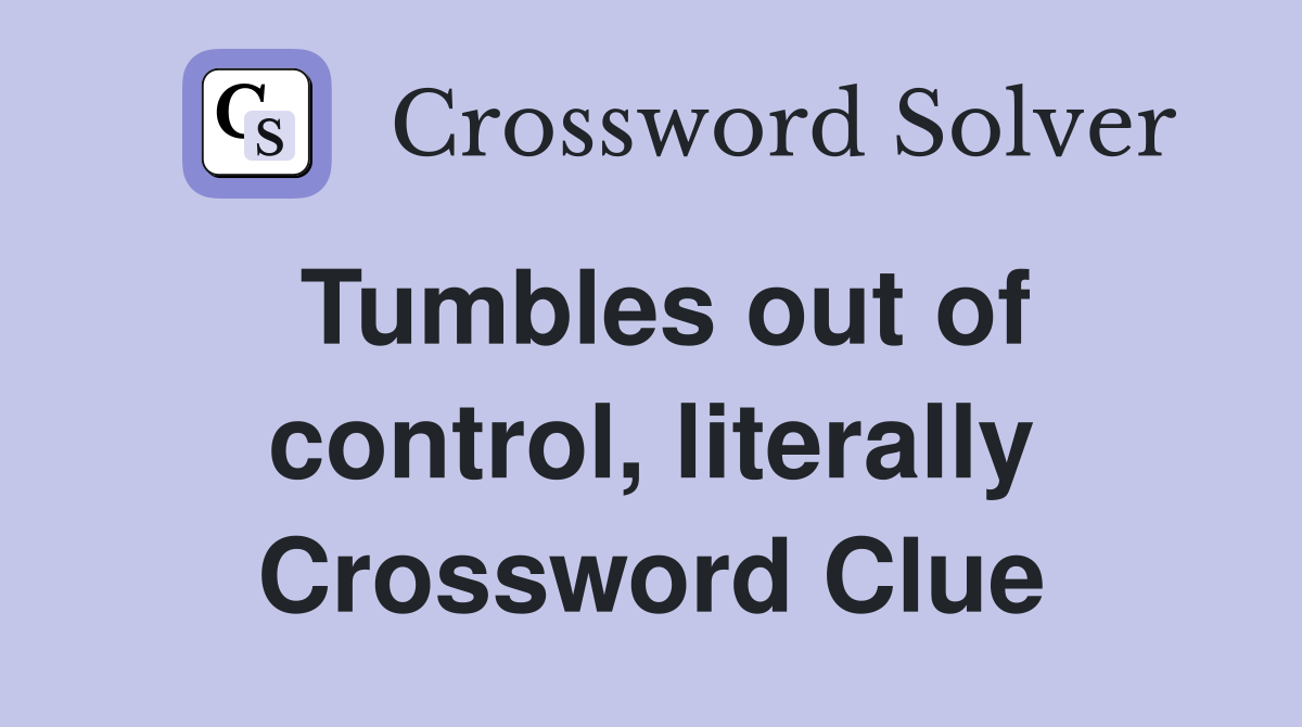 Tumbles out of control, literally Crossword Clue