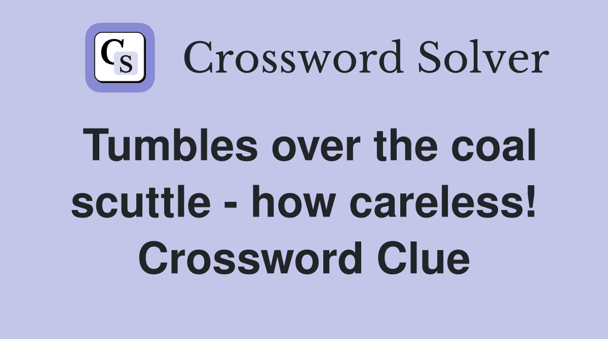 Tumbles over the coal scuttle - how careless! Crossword Clue