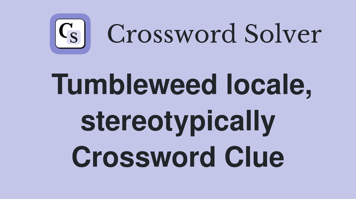 Tumbleweed locale, stereotypically Crossword Clue