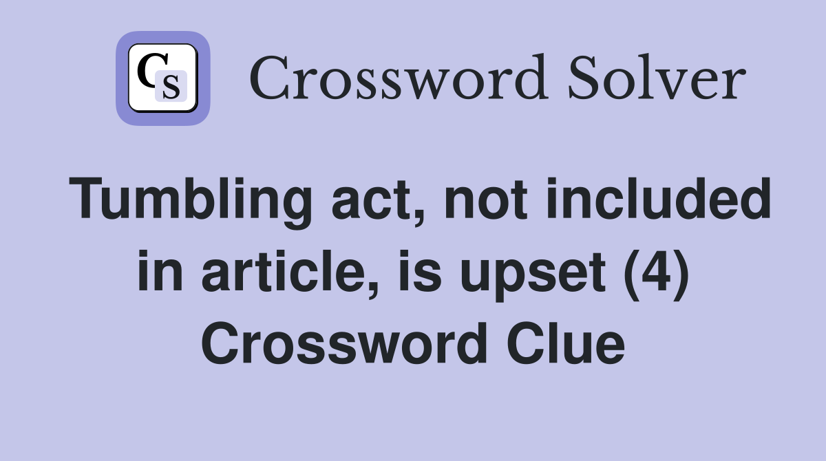 Tumbling act, not included in article, is upset (4) Crossword Clue