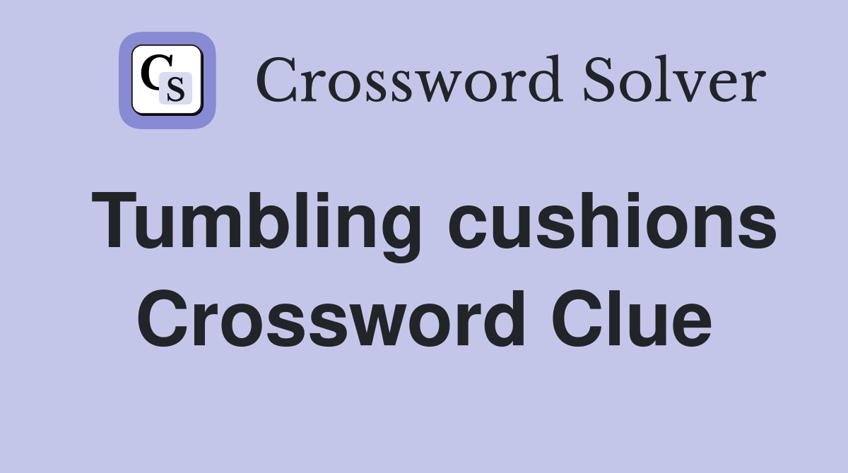 Tumbling cushions Crossword Clue