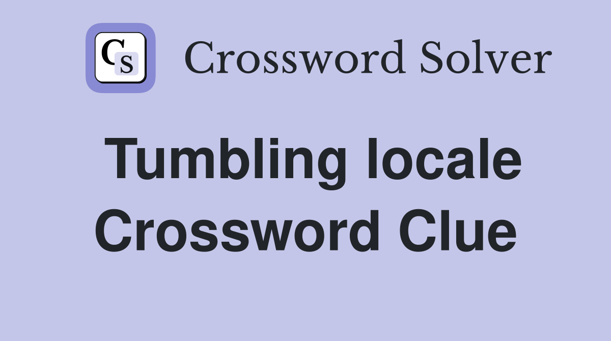Tumbling locale Crossword Clue