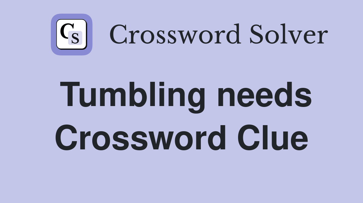 Tumbling needs Crossword Clue