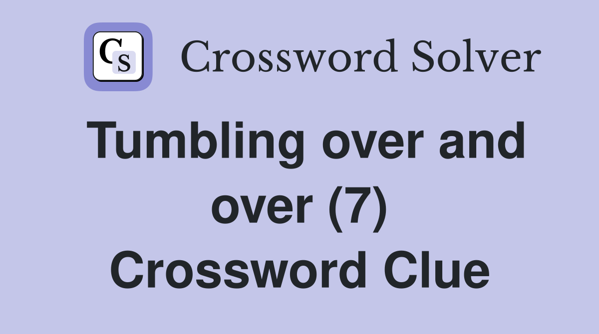 Tumbling over and over (7) Crossword Clue