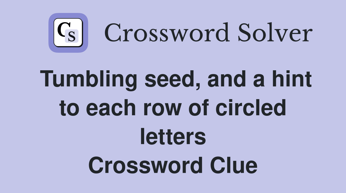 Tumbling seed, and a hint to each row of circled letters Crossword Clue