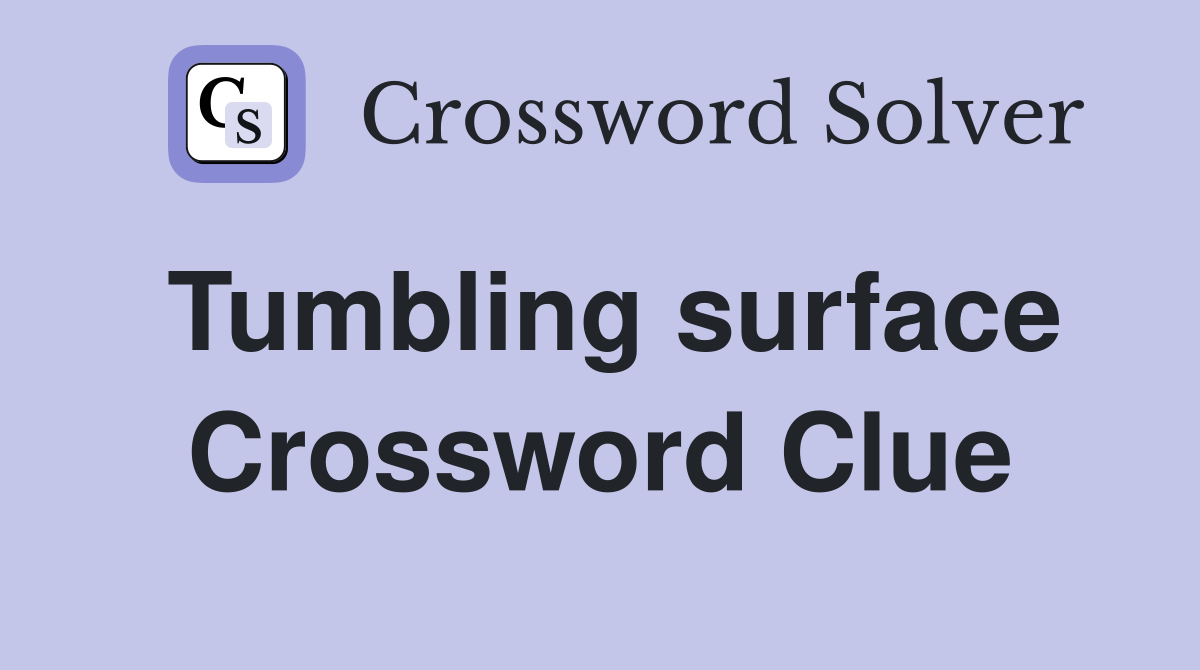 Tumbling surface Crossword Clue