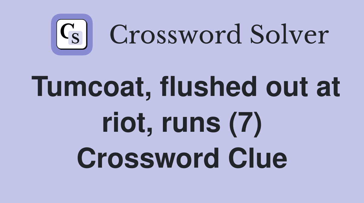 Tumcoat, flushed out at riot, runs (7) Crossword Clue