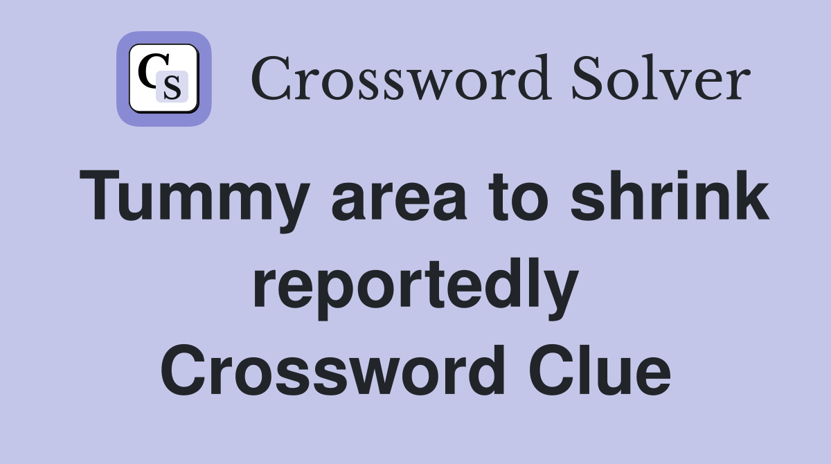 Tummy area to shrink reportedly Crossword Clue