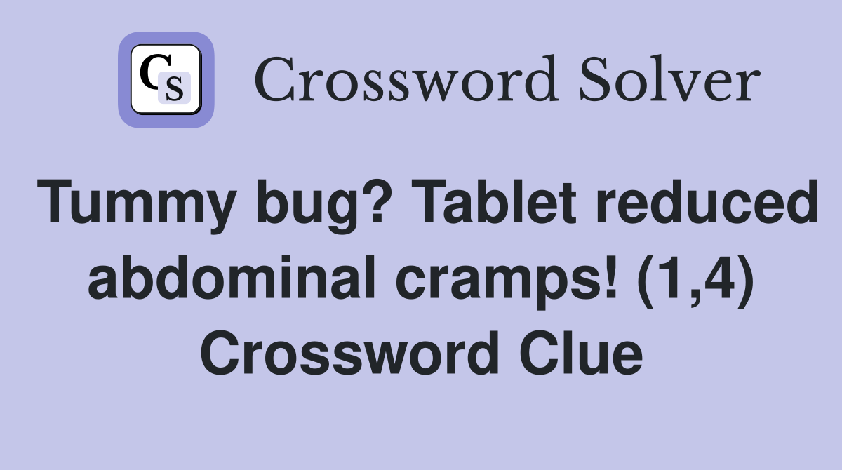 Tummy bug? Tablet reduced abdominal cramps! (1,4) Crossword Clue