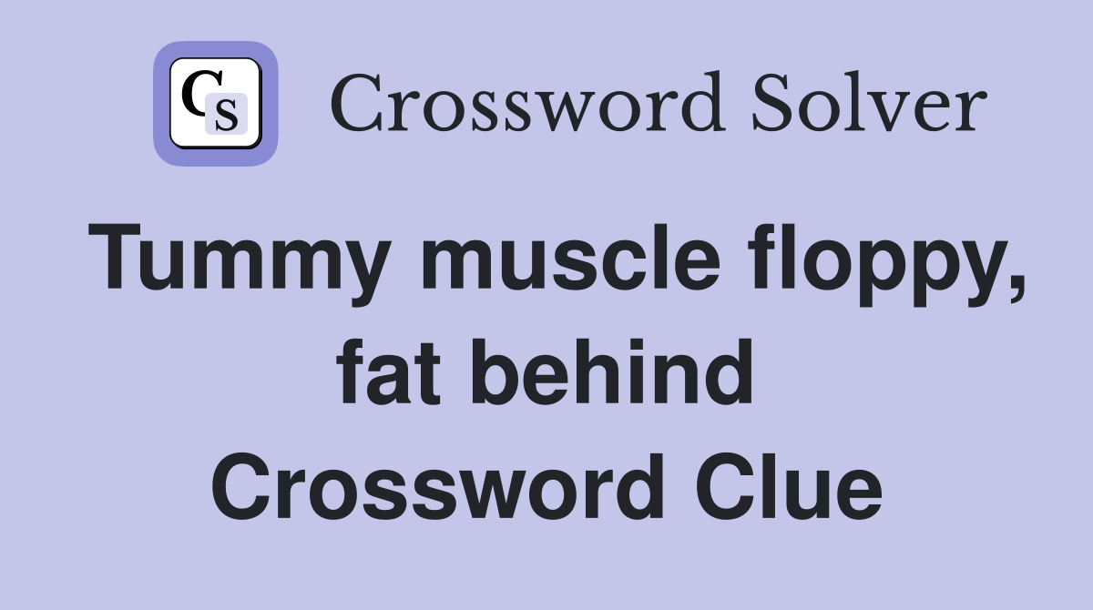 Tummy muscle floppy, fat behind Crossword Clue