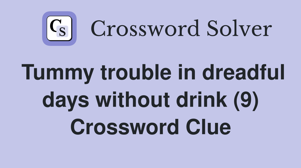 Tummy trouble in dreadful days without drink (9) Crossword Clue