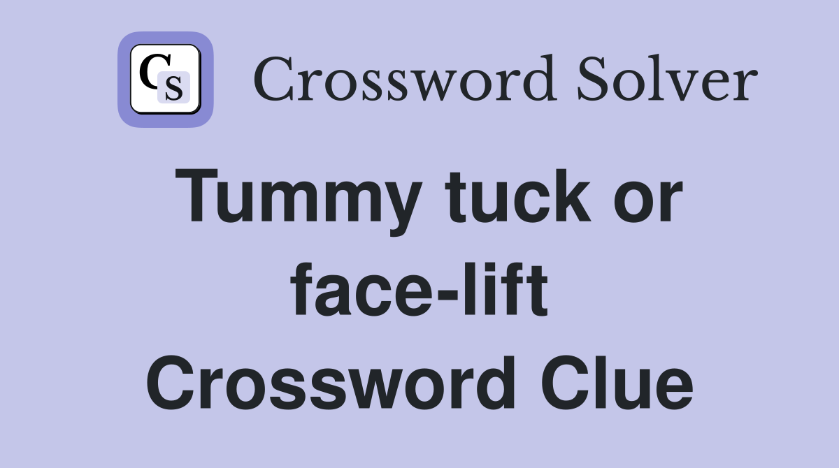 Tummy tuck or face-lift Crossword Clue