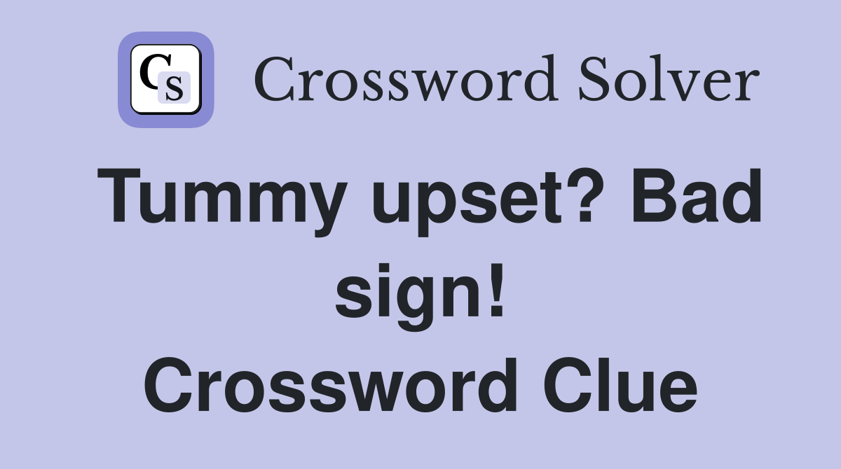Tummy upset? Bad sign! Crossword Clue