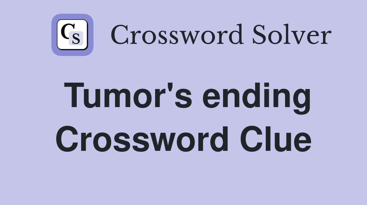 Tumor's ending Crossword Clue