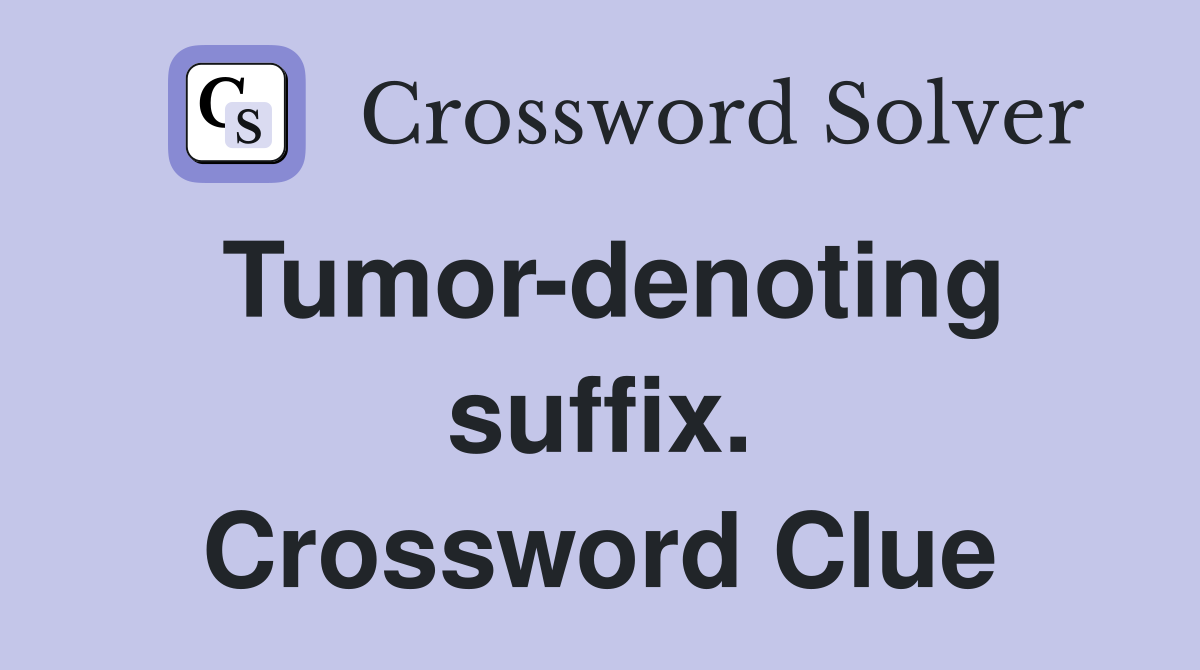 Tumor-denoting suffix. Crossword Clue