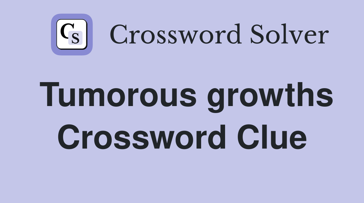 Tumorous growths Crossword Clue