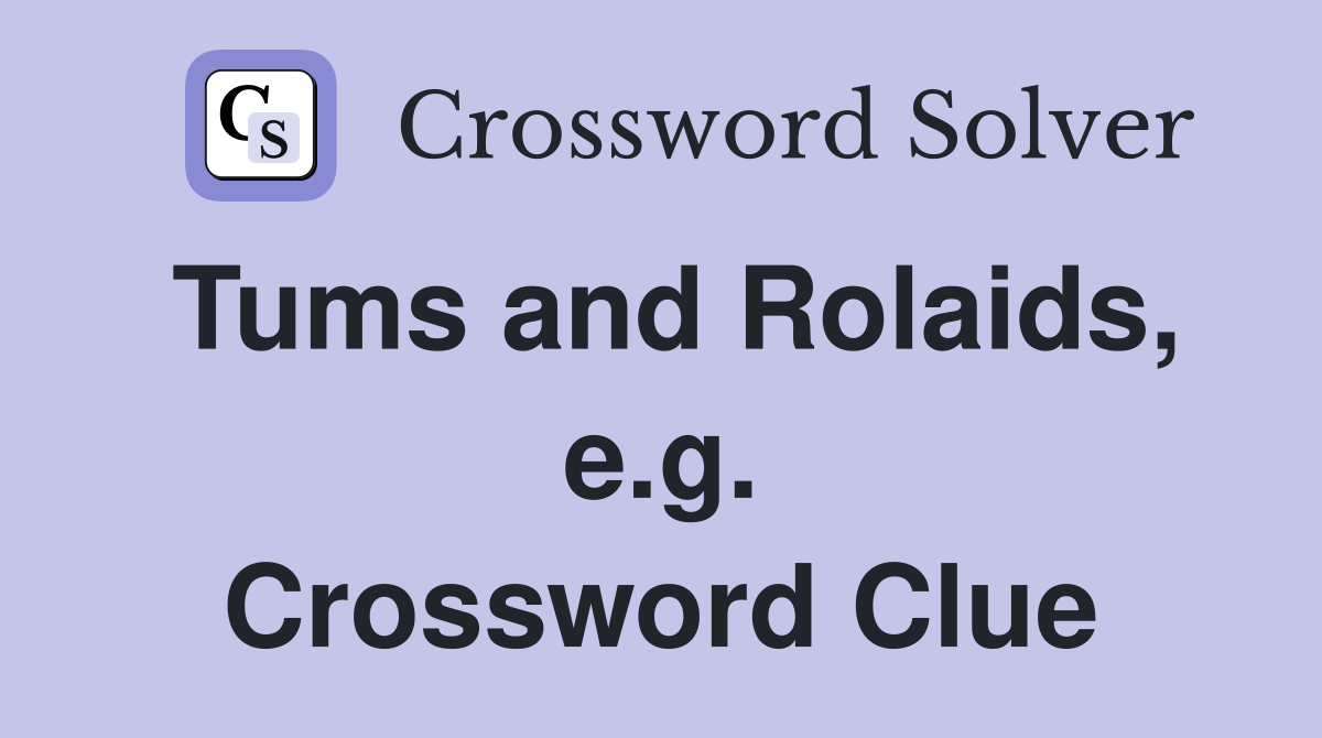Tums and Rolaids, e.g. Crossword Clue