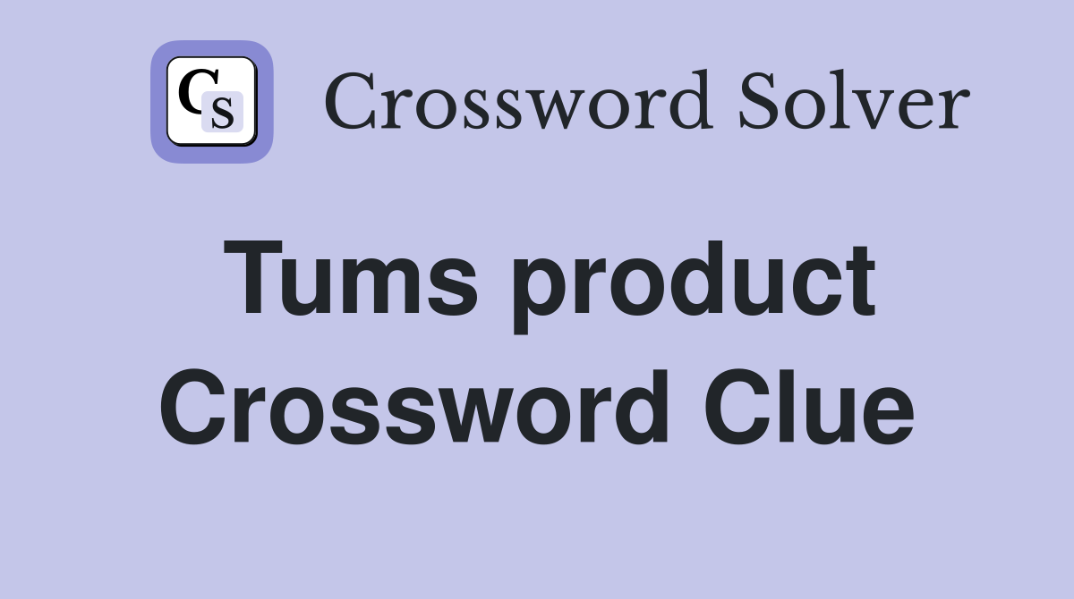 Tums product Crossword Clue
