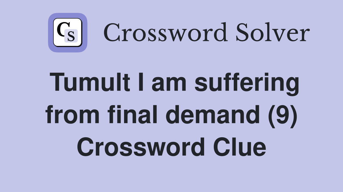 Tumult I am suffering from final demand (9) Crossword Clue