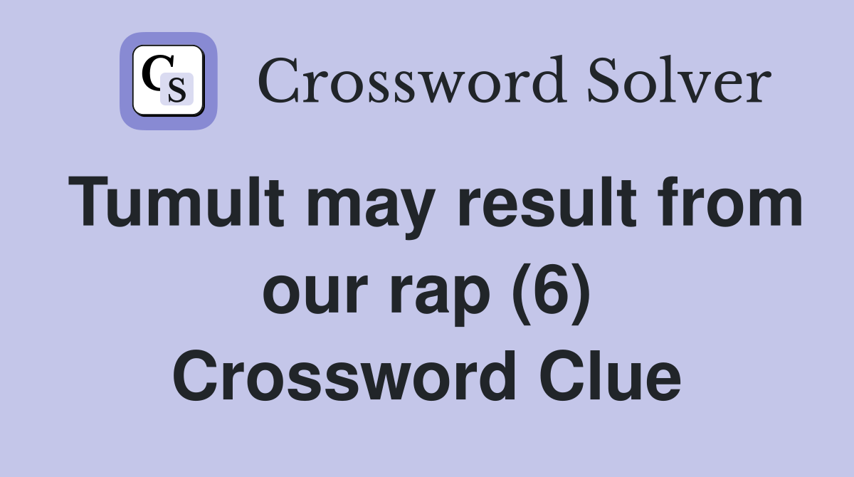 Tumult may result from our rap (6) Crossword Clue