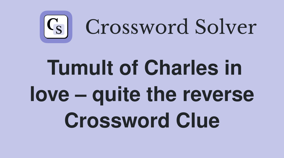 Tumult of Charles in love – quite the reverse Crossword Clue