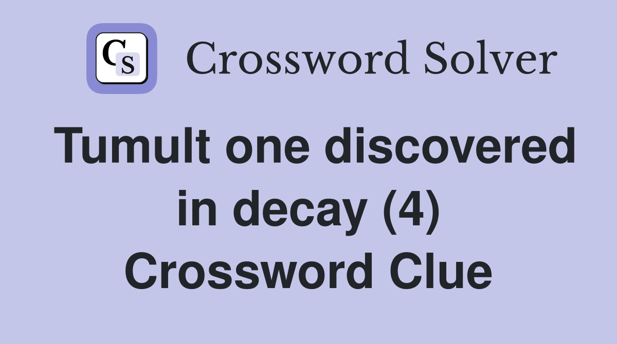 Tumult one discovered in decay (4) Crossword Clue