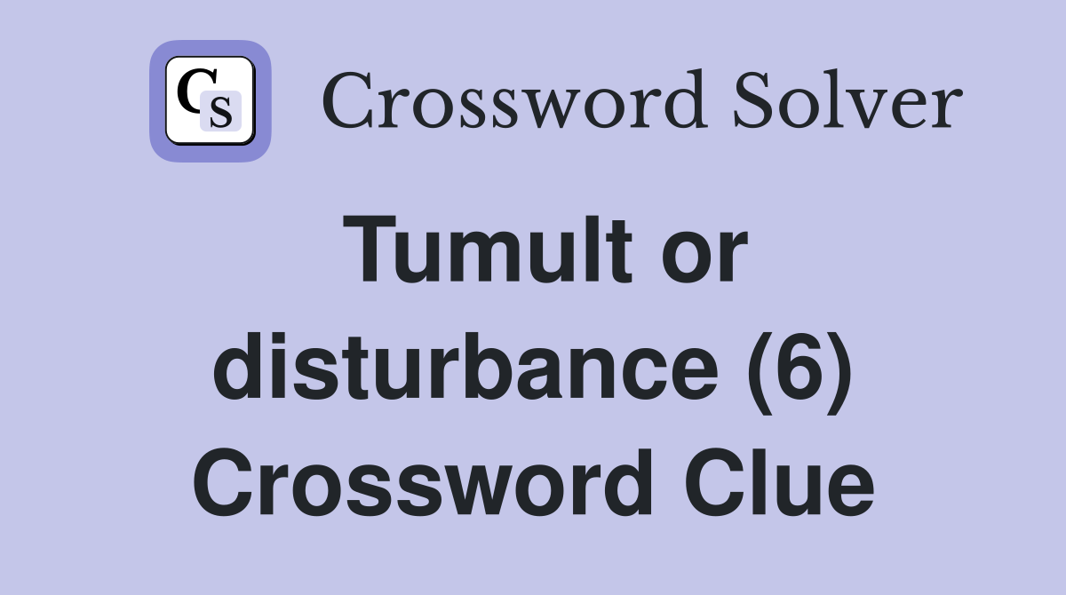 Tumult or disturbance (6) Crossword Clue