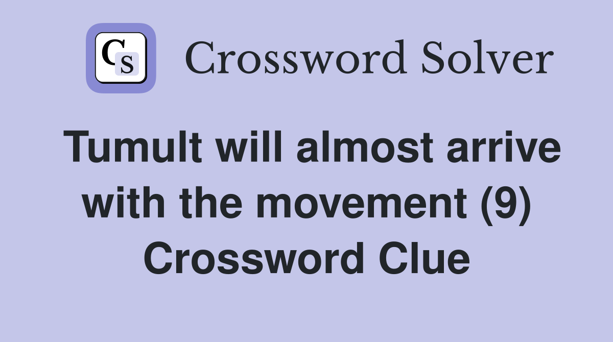 Tumult will almost arrive with the movement (9) Crossword Clue