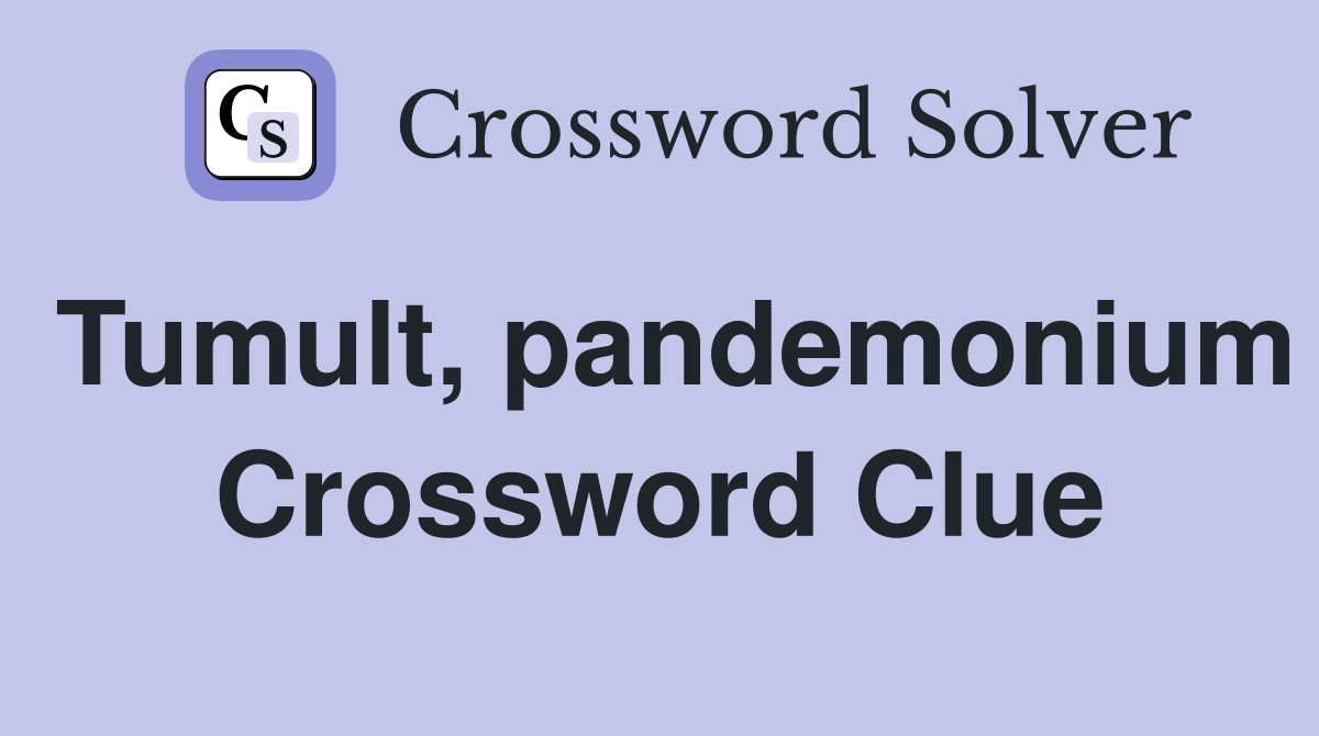 Tumult, pandemonium Crossword Clue