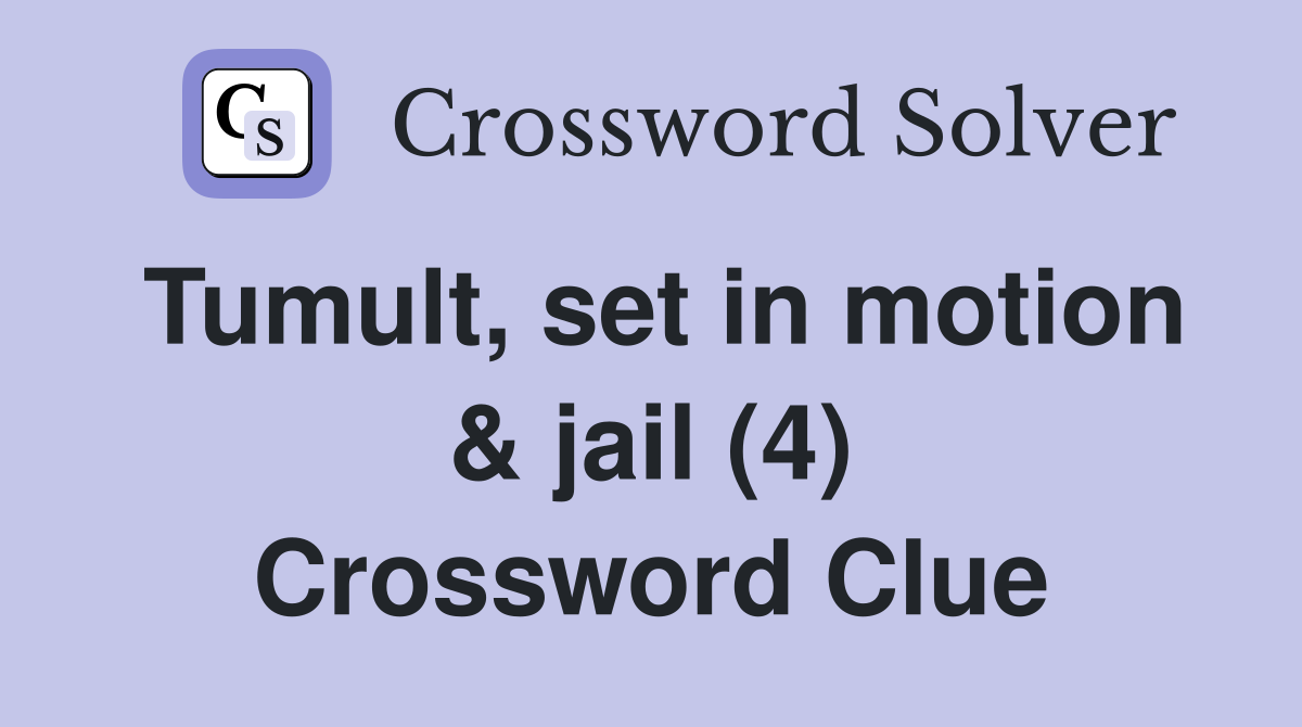 Tumult, set in motion & jail (4) Crossword Clue