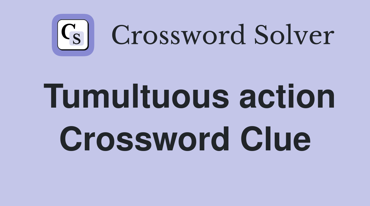 Tumultuous action Crossword Clue