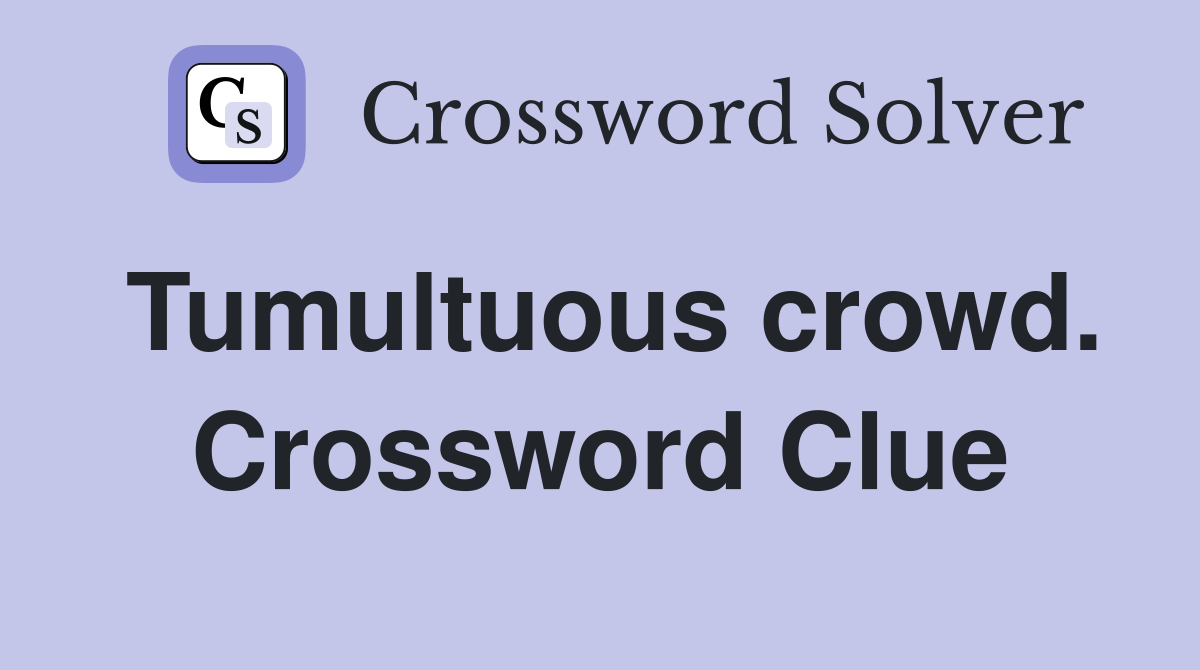 Tumultuous crowd. Crossword Clue