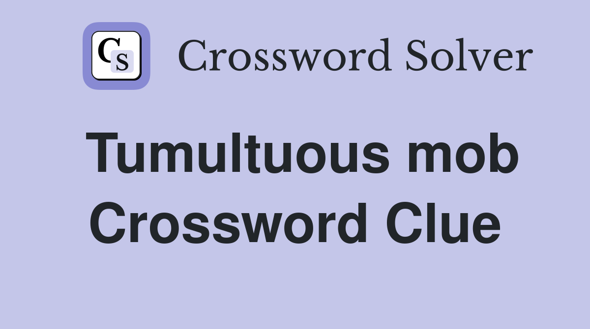 Tumultuous mob Crossword Clue