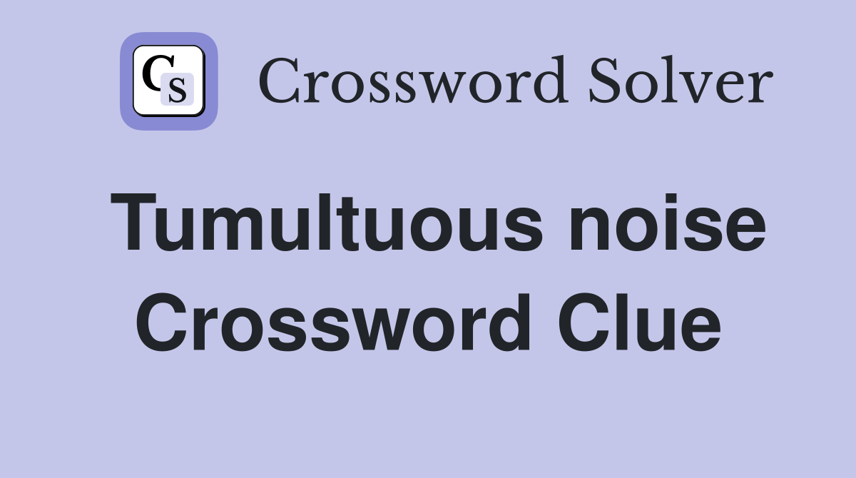 Tumultuous noise Crossword Clue