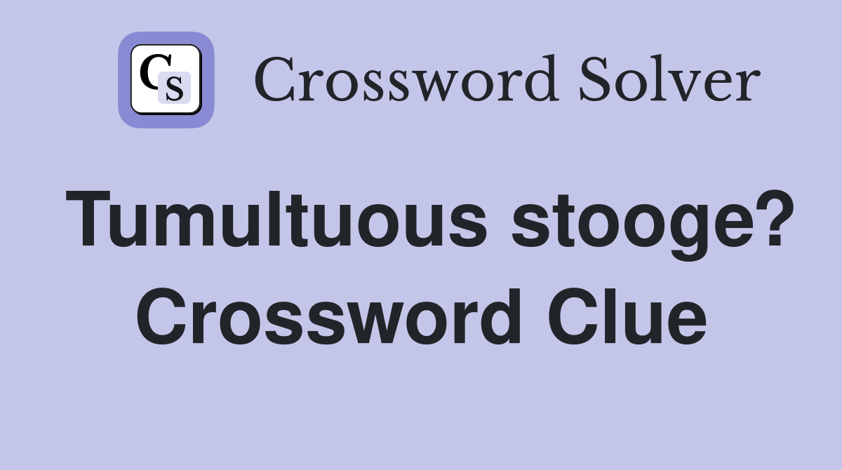Tumultuous stooge? Crossword Clue