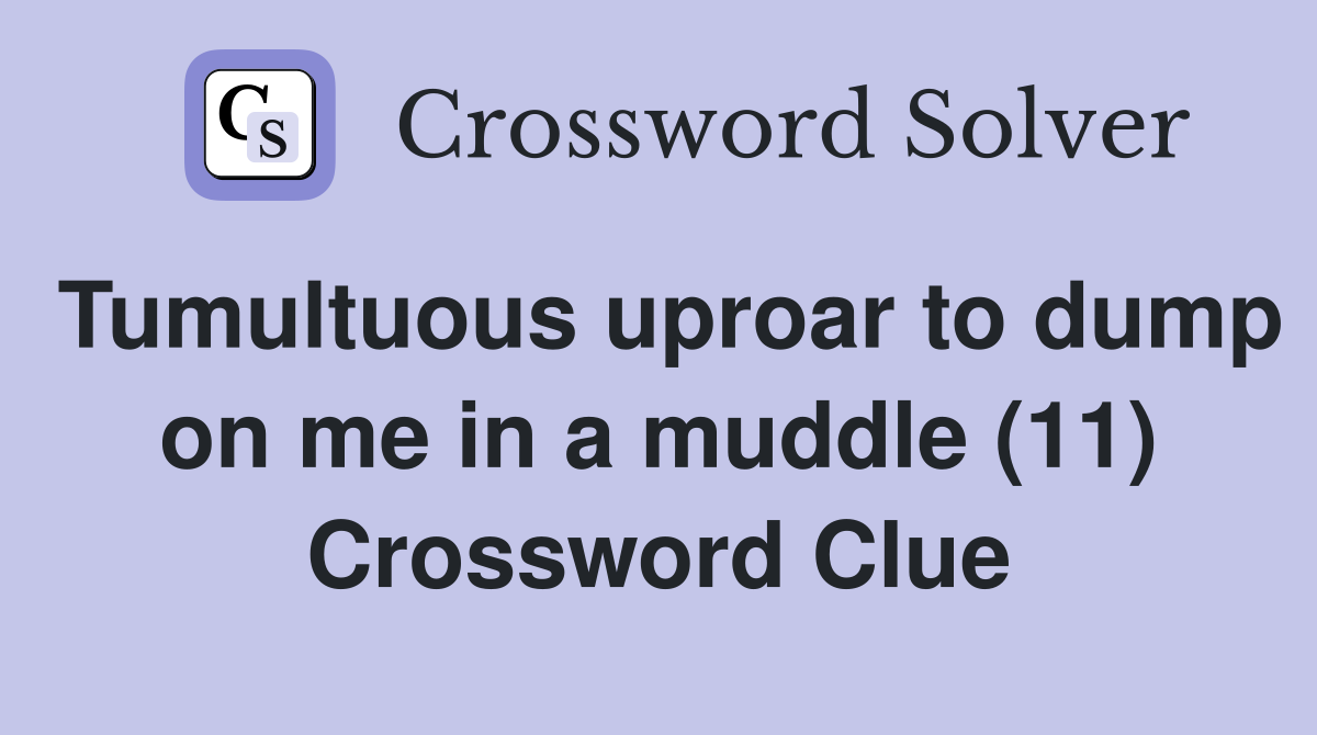 Tumultuous uproar to dump on me in a muddle (11) Crossword Clue