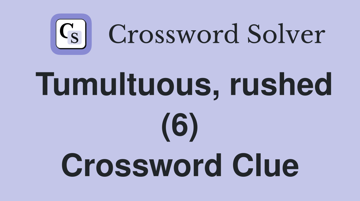 Tumultuous, rushed (6) Crossword Clue