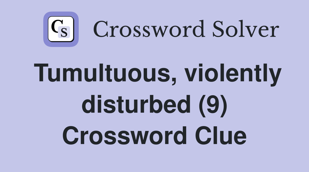 Tumultuous, violently disturbed (9) Crossword Clue