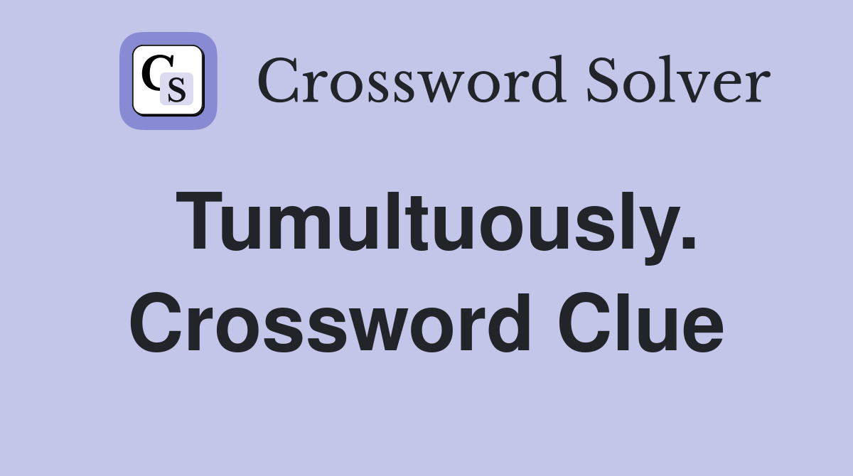 Tumultuously. Crossword Clue