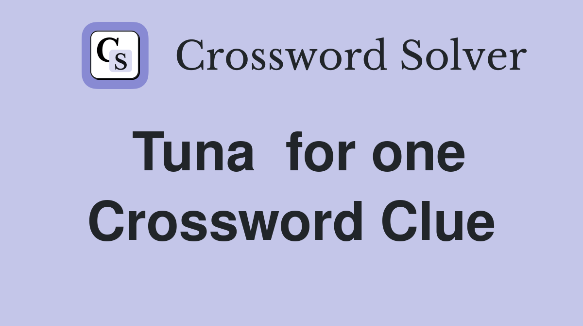 Tuna  for one Crossword Clue