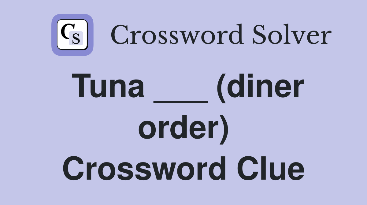 Tuna ___ (diner order) Crossword Clue