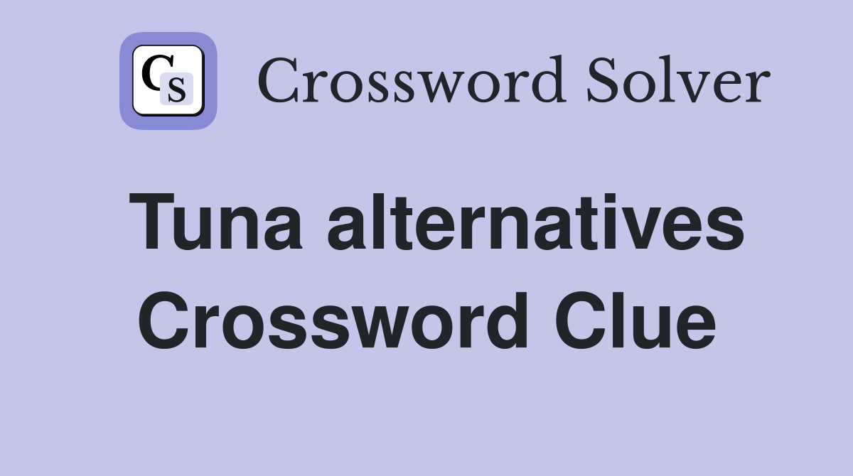 Tuna alternatives Crossword Clue