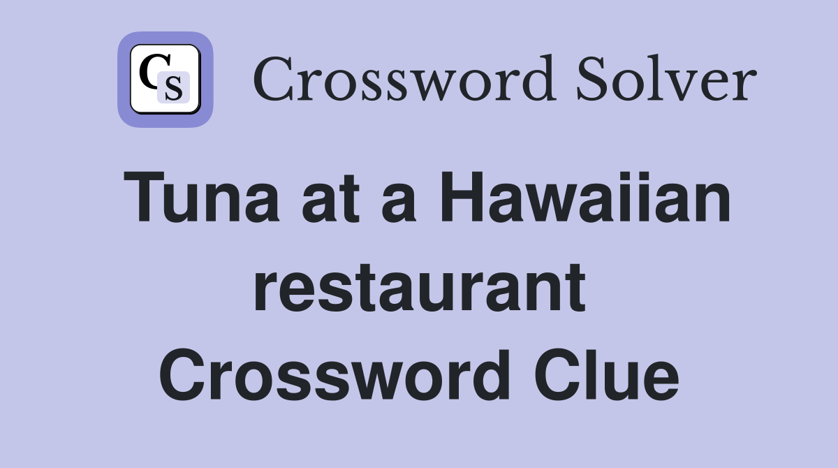 Tuna at a Hawaiian restaurant Crossword Clue