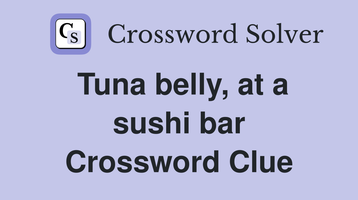 Tuna belly, at a sushi bar Crossword Clue