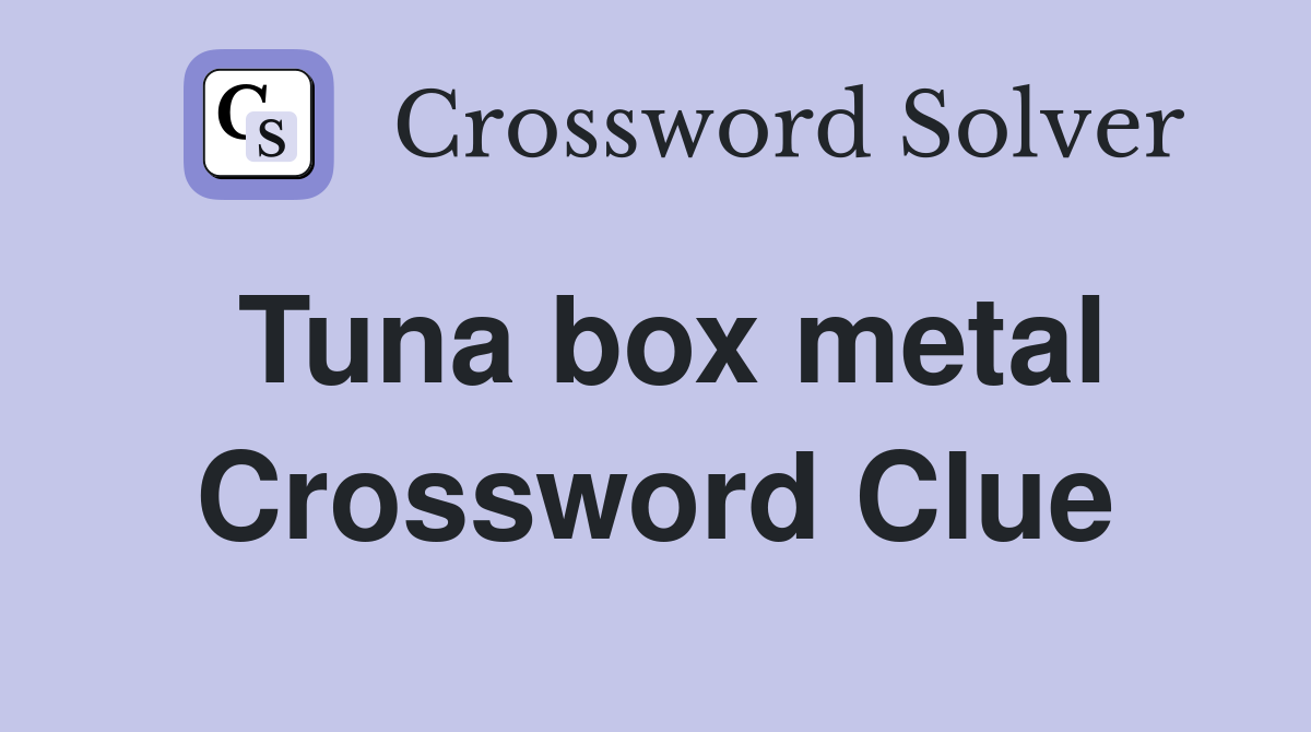 Tuna box metal Crossword Clue