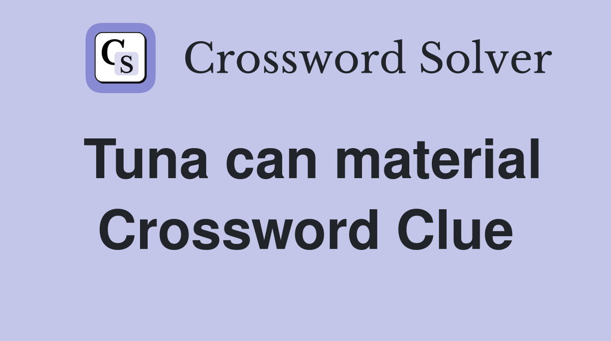 Tuna can material Crossword Clue
